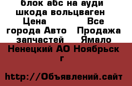 блок абс на ауди ,шкода,вольцваген › Цена ­ 10 000 - Все города Авто » Продажа запчастей   . Ямало-Ненецкий АО,Ноябрьск г.